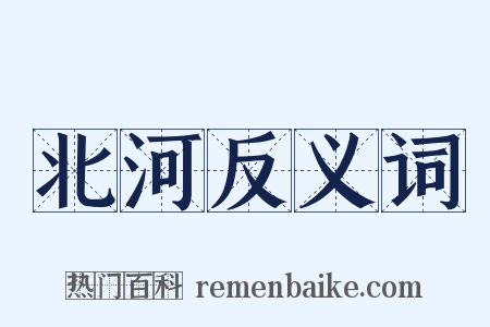 北河反义词是什么意思的图片
